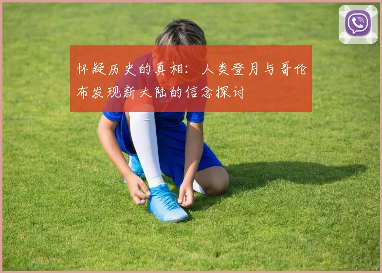 怀疑历史的真相：人类登月与哥伦布发现新大陆的信念探讨