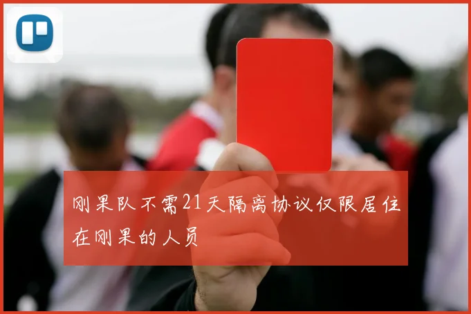 刚果队不需21天隔离协议仅限居住在刚果的人员